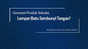 Generasi Produk Sekuler, Lempar Batu Sembunyi Tangan?