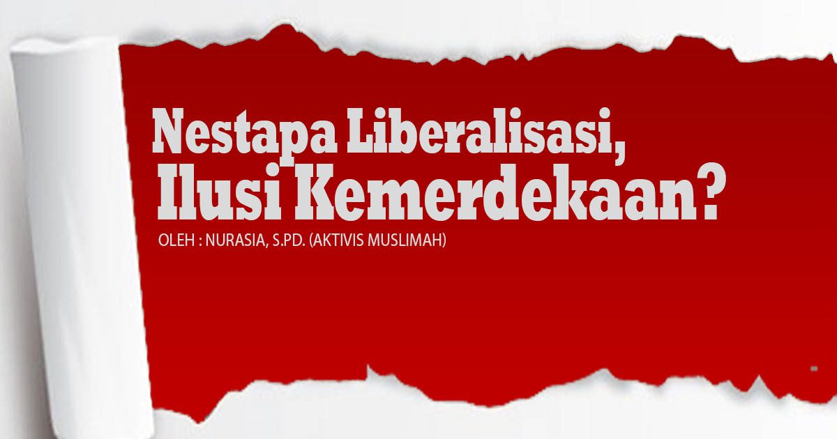Nestapa Liberalisasi, Ilusi Kemerdekaan?