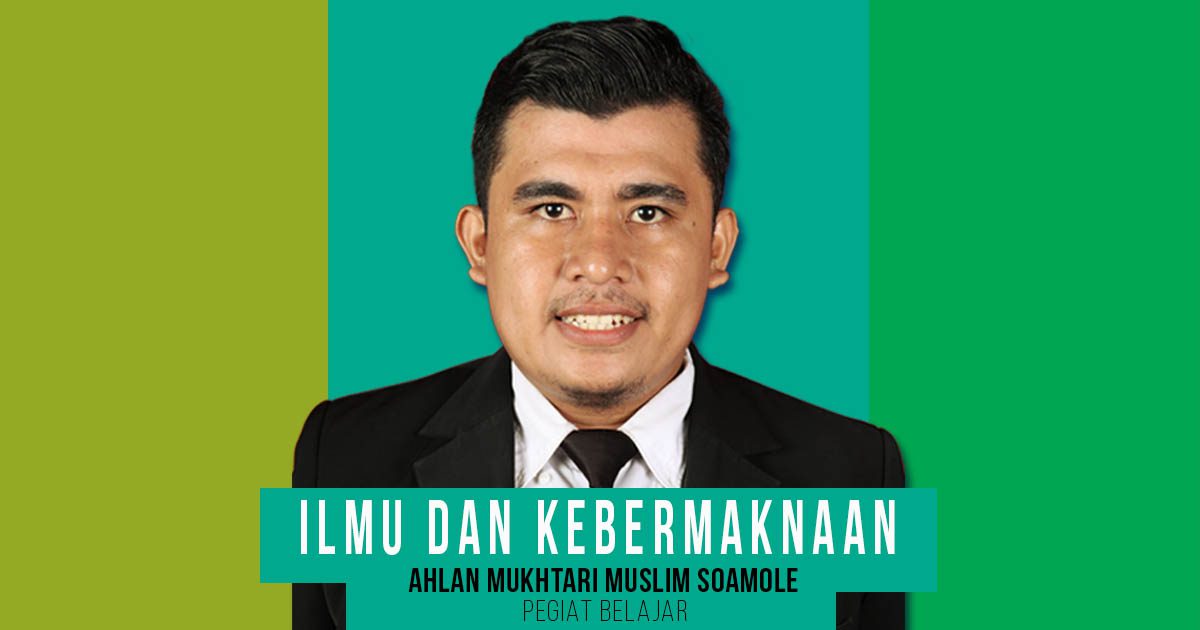 Ilmu dan Kebermaknaan Ahlan Mukhtari Muslim Soamole