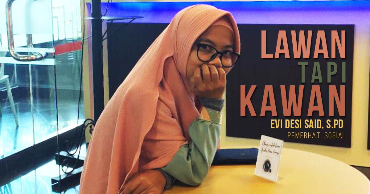 Lawan tapi Kawan opini Evi Desi Said SPd Pemerhati Sosial