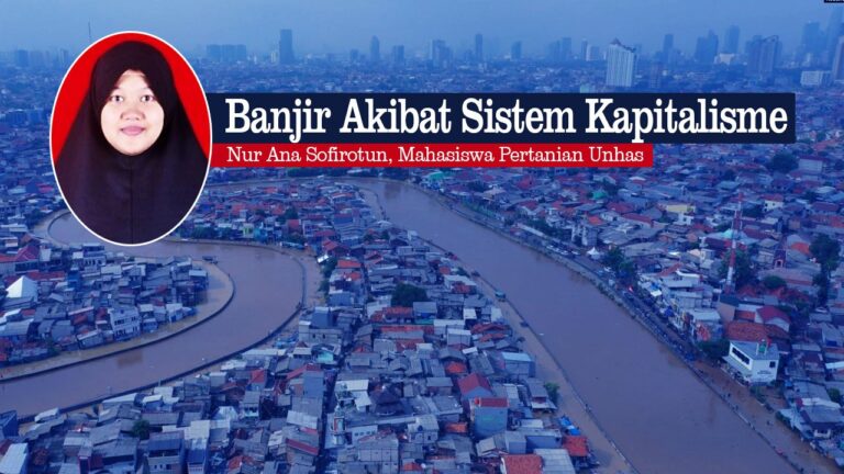 Banjir Akibat Sistem Kapitalisme 2 Banjir Akibat Sistem Kapitalisme Nur Ana Sofirotun Mahasiswa Pertanian Unhas