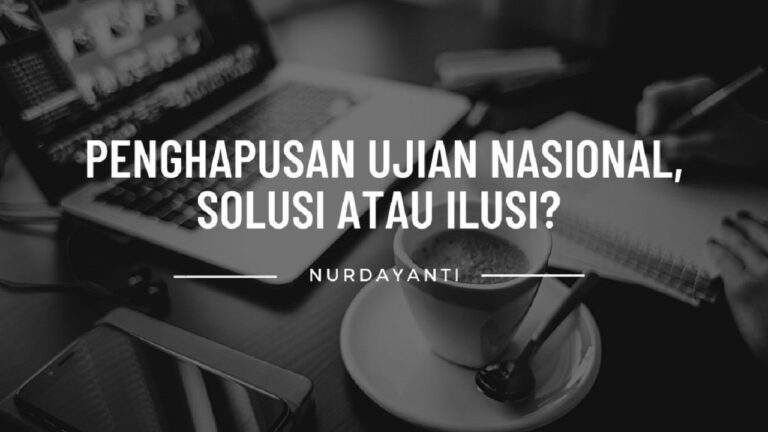 Penghapusan Ujian Nasional, Solusi Atau Ilusi? 3 Penghapusan Ujian Nasional, Solusi Atau Ilusi?