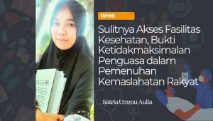 Sulitnya Akses Fasilitas Kesehatan, Bukti Ketidakmaksimalan Penguasa dalam Pemenuhan Kemaslahatan Rakyat