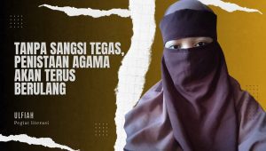 Tanpa Sangsi Tegas, Penistaan Agama Akan Terus Berulang