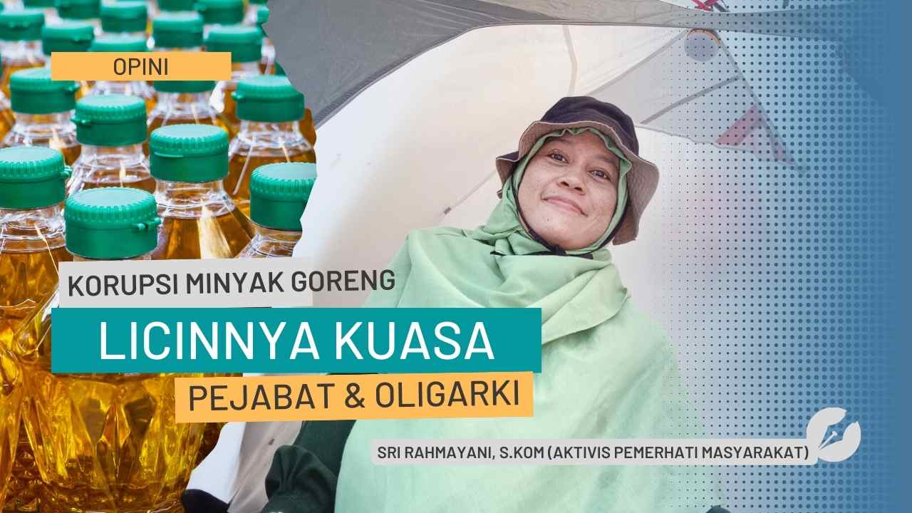 Korupsi Minyak Goreng: Licinnya Kuasa Pejabat dan Oligarki