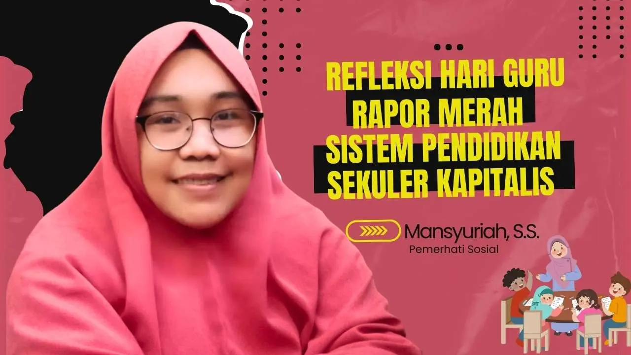 Refleksi Hari Guru: Rapor Merah Sistem Pendidikan Sekuler Kapitalis