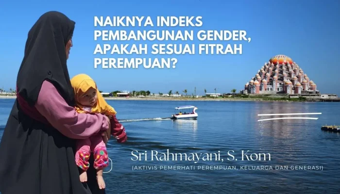 Naiknya Indeks Pembangunan Gender, Apakah Sesuai Fitrah Perempuan?