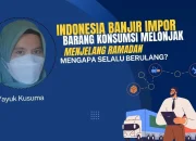 Indonesia Banjir Impor dan Barang Konsumsi Melonjak Menjelang Ramadan, mengapa selalu berulang?