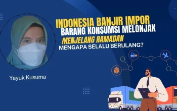 Indonesia Banjir Impor dan Barang Konsumsi Melonjak Menjelang Ramadan, mengapa selalu berulang?