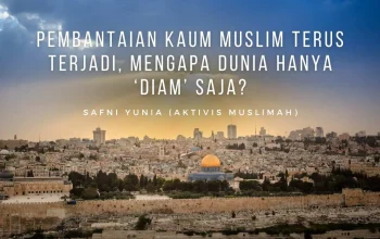 Pembantaian Kaum Muslim Terus Terjadi, Mengapa Dunia Hanya ‘Diam’ Saja?