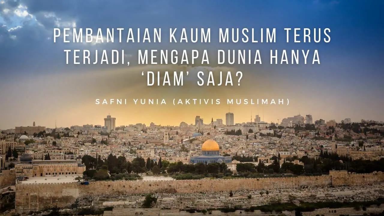 Pembantaian Kaum Muslim Terus Terjadi, Mengapa Dunia Hanya ‘Diam’ Saja?
