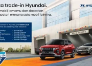 Tukar Tambah Mobil Jadi Lebih Mudah di Pesta Trade-in Hyundai, Cocok buat Mudik Lebaran!